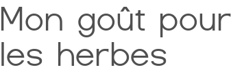 Mon goût pour les herbes