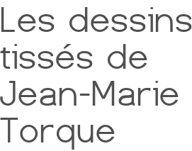 Les dessins tissés de Jean-Marie Torque 