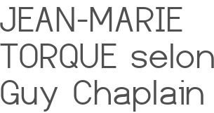 JEAN-MARIE TORQUE selon Guy Chaplain